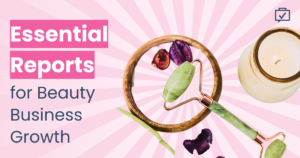 7 Essential Reports for Beauty Business Growth