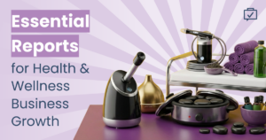 7 Essential Reports for Health & Wellness Business Growth